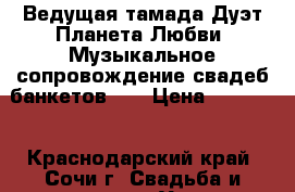 Ведущая-тамада!Дуэт“Планета Любви“!Музыкальное сопровождение свадеб,банкетов!!! › Цена ­ 20 000 - Краснодарский край, Сочи г. Свадьба и праздники » Услуги   . Краснодарский край,Сочи г.